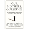 Our Mothers, Ourselves: How Understanding Your Mother's Influence Can Set You on a Path to a Better Life