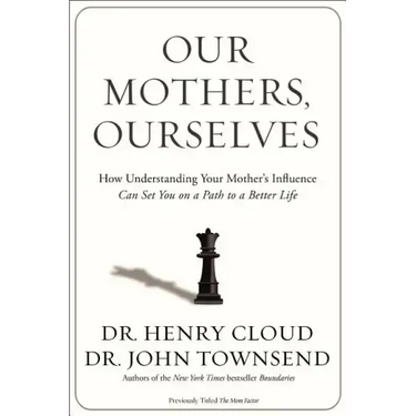 Our Mothers, Ourselves: How Understanding Your Mother's Influence Can Set You on a Path to a Better Life