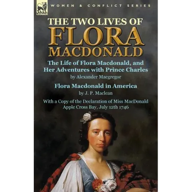 The Two Lives of Flora MacDonald: The Life of Flora Macdonald, and Her Adventures with Prince Charles by Alexander Macgregor & Flora Macdonald in Amer