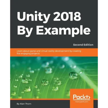 Unity 2018 By Example - Second Edition: Learn about game and virtual reality development by creating five engaging projects