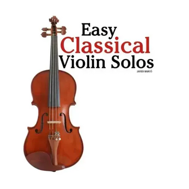 Easy Classical Violin Solos: Featuring Music of Bach, Mozart, Beethoven, Vivaldi and Other Composers.