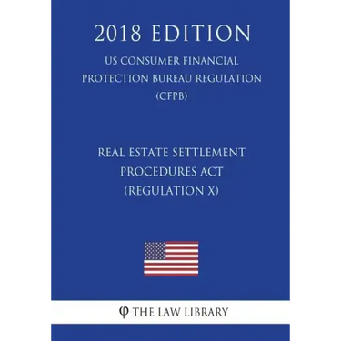 Real Estate Settlement Procedures Act (Regulation X) (US Consumer Financial Protection Bureau Regulation) (CFPB) (2018 Edition)