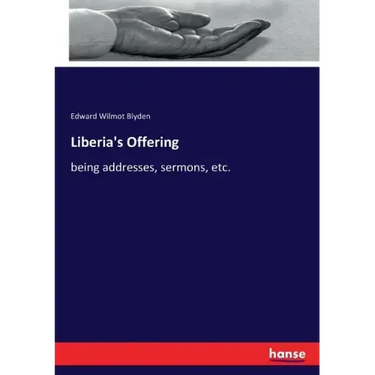 Liberia's Offering: being addresses, sermons, etc.