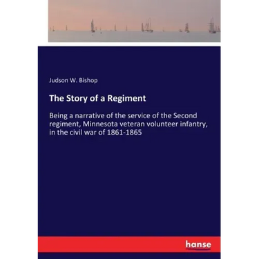 The Story of a Regiment: Being a narrative of the service of the Second regiment, Minnesota veteran volunteer infantry, in the civil war of 1861-1865