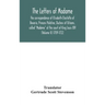 The letters of Madame, the correspondence of Elisabeth-Charlotte of Bavaria, Princess Palatine, Duchess of Orleans, called "Madame" at the court of Ki