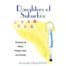 Daughters of Suburbia: Growing Up White, Middle Class, and Female