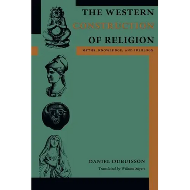 The Western Construction of Religion: Myths, Knowledge, and Ideology