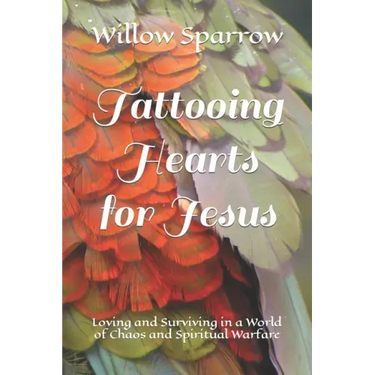 Tattooing Hearts for Jesus: Loving and Surviving in a World of Chaos and Spiritual Warfare