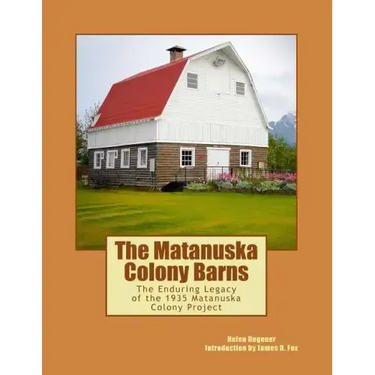 The Matanuska Colony Barns: The Enduring Legacy of the 1935 Matanuska Colony Project