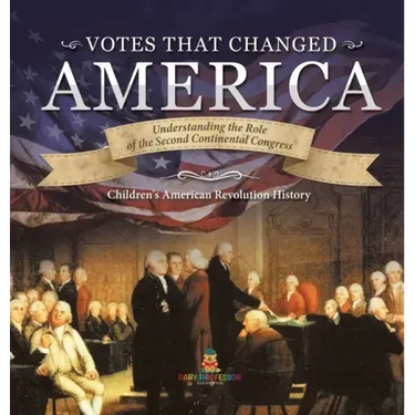 Votes that Changed America Understanding the Role of the Second Continental Congress History Grade 4 Children's American Revolution History