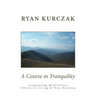 A Course in Tranquility: Integrating Meditation, Effective Living, and Non Dualism