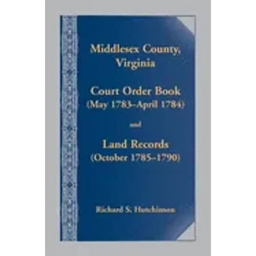 Middlesex County, Virginia Court Order Book (May 1783-April 1784) and Land Records (October 1785-1790)