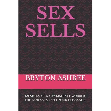 Sex Sells: Memoirs of a Gay Male Sex Worker
