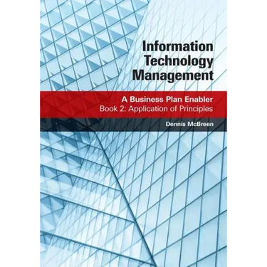 Information Technology Management: A Business Plan Enabler: Book 2: Application of Principles