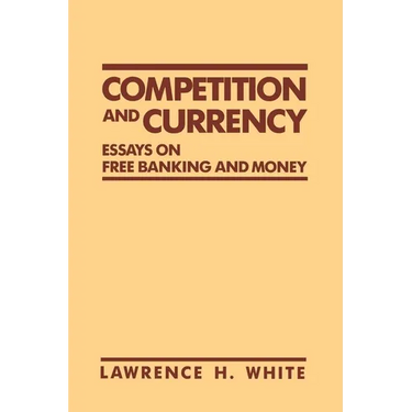 Competition and Currency: Essays on Free Banking and Money