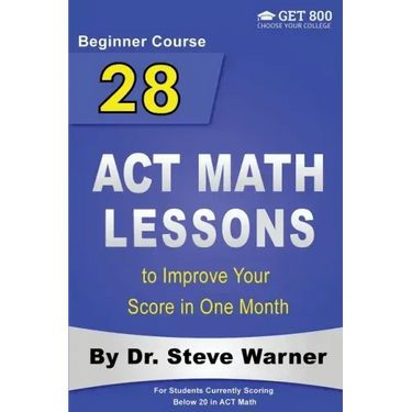 28 ACT Math Lessons to Improve Your Score in One Month - Beginner Course: For Students Currently Scoring Below 20 in ACT Math