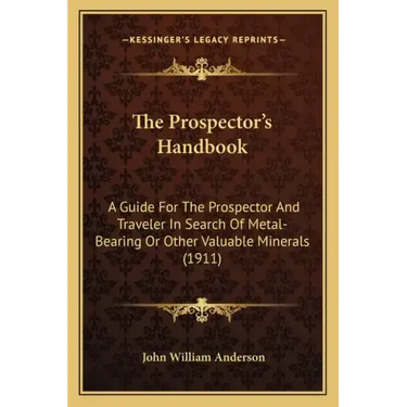 The Prospector's Handbook: A Guide for the Prospector and Traveler in Search of Metal-Bearing or Other Valuable Minerals (1911)