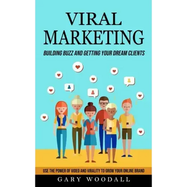 Viral Marketing: Building Buzz and Getting Your Dream Clients (Use the Power of Video and Virality to Grow Your Online Brand)