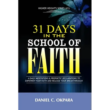 31 Days in the School of Faith: A Daily Meditations & Prophetic Declarations to Empower Your Faith and Release Your Breakthrough
