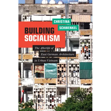 Building Socialism: The Afterlife of East German Architecture in Urban Vietnam