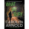 What We Bury: A totally gripping, addictive and heart-pounding crime thriller