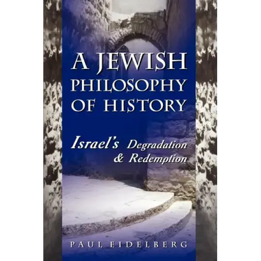 A Jewish Philosophy of History: Israel's Degradation & Redemption