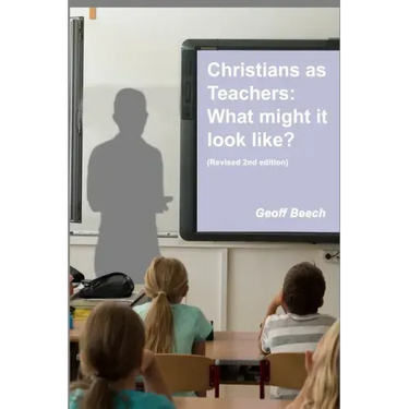 Christians as Teachers: What Might it Look Like? (Revised 2nd edition)