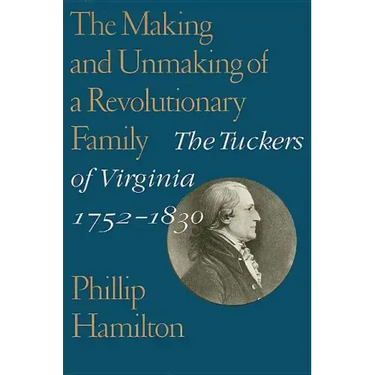 The Making and Unmaking of a Revolutionary Family: The Tuckers of Virginia, 1752-1830