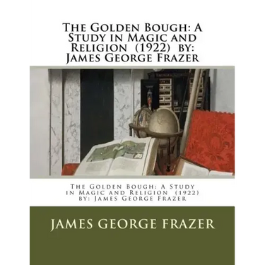 The Golden Bough: A Study in Magic and Religion (1922) by: James George Frazer