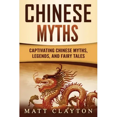 Chinese Myths: Captivating Chinese Myths, Legends, and Fairy Tales