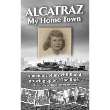 Alcatraz: My Home Town: A memoir of my childhood growing up on "The Rock"