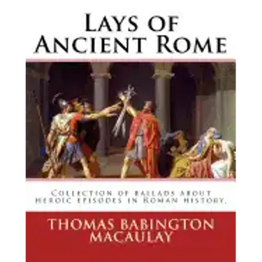 Lays of Ancient Rome. By: Thomas Babington Macaulay: Documentation for the TextInfo template.information about this edition. Lays of Ancient Rom