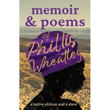 Memoir & Poems of Phillis Wheatley: A Native African and a Slave