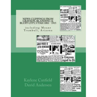 News Clippings from Grayson, Blanding & Bluff City, Utah 1883 - 1915: including Mount Trumbull, Arizona