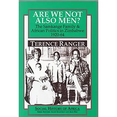 Are We Not Also Men?: The Samkange Family and African Politics in Zimbabwe, 1920-64