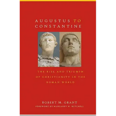 Augustus to Constantine: The Rise and Triumph of Christianity in the Roman World