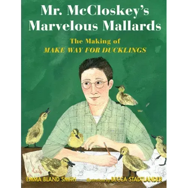 Mr. McCloskey's Marvelous Mallards: The Making of Make Way for Ducklings