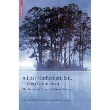 A Lost Mathematician, Takeo Nakasawa: The Forgotten Father of Matroid Theory