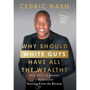 Why Should White Guys Have All the Wealth?: How You Can Become a Millionaire Starting From the Bottom