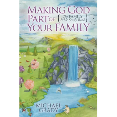 Making God Part of Your Family: The Family Bible Study Book