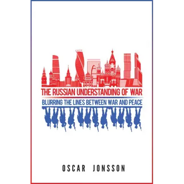 The Russian Understanding of War: Blurring the Lines between War and Peace