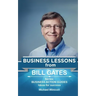 Bill Gates: Business Lessons: Fundamental teachings from the richest man in the world. Business lessons applicable to your problem
