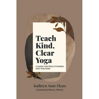 Teach Kind, Clear Yoga: A Guide for Practitioners and Teachers