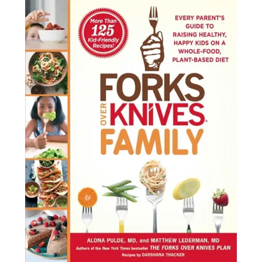 Forks Over Knives Family: Every Parent's Guide to Raising Healthy, Happy Kids on a Whole-Food, Plant-Based Diet
