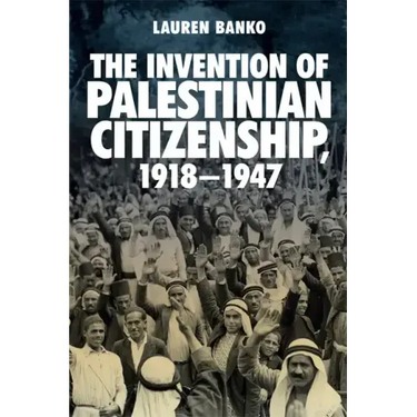 The Invention of Palestinian Citizenship, 1918-1947