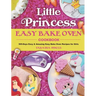 Little Princess Easy Bake Oven Cookbook: 365-Days Easy & Amazing Easy Bake Oven Recipes for Girls