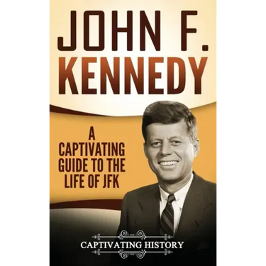 John F. Kennedy: A Captivating Guide to the Life of JFK