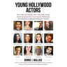 Young Hollywood Actors: How They Got Started, How They Keep Going: Stories and Advice from Your Favorite Performers