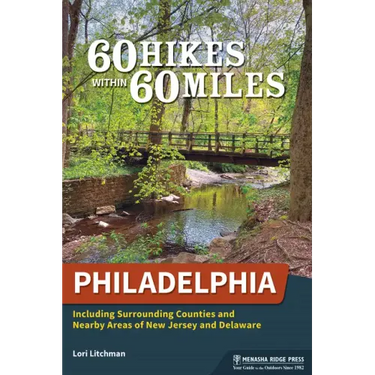 60 Hikes Within 60 Miles: Philadelphia: Including Surrounding Counties and Nearby Areas of New Jersey and Delaware