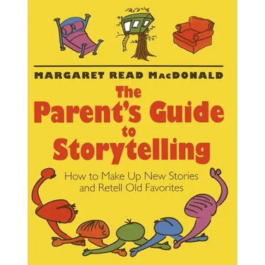 The Parent's Guide to Storytelling: How to Make Up New Stories and Retell Old Favorites